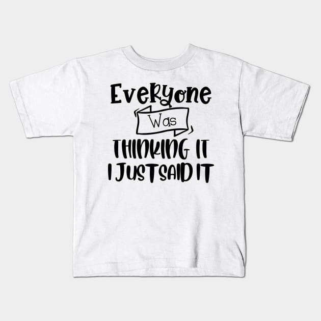 Everyone Was Thinking It I Just Said It. Funny Sarcastic Quote. Kids T-Shirt by That Cheeky Tee